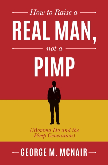 How to Raise a Real Man, Not a Pimp : Momma Ho and the Pimp Generation, EPUB eBook