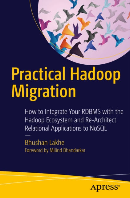 Practical Hadoop Migration : How to Integrate Your RDBMS with the Hadoop Ecosystem and Re-Architect Relational Applications to NoSQL, PDF eBook