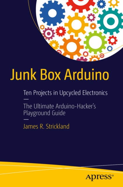 Junk Box Arduino : Ten Projects in Upcycled Electronics, PDF eBook