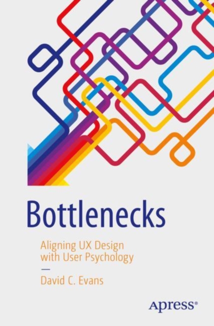 Bottlenecks : Aligning UX Design with User Psychology, Paperback / softback Book