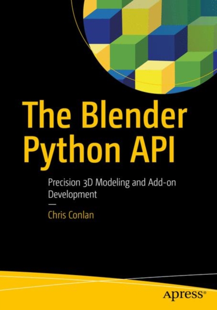 The Blender Python API : Precision 3D Modeling and Add-on Development, Paperback / softback Book