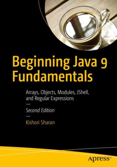Beginning Java 9 Fundamentals : Arrays, Objects, Modules, JShell, and Regular Expressions, EPUB eBook