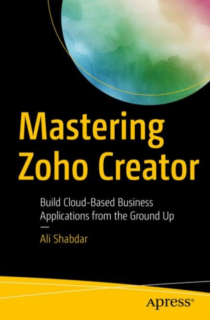 Mastering Zoho Creator : Build Cloud-Based Business Applications from the Ground Up, EPUB eBook