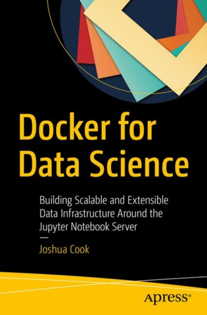 Docker for Data Science : Building Scalable and Extensible Data Infrastructure Around the Jupyter Notebook Server, EPUB eBook