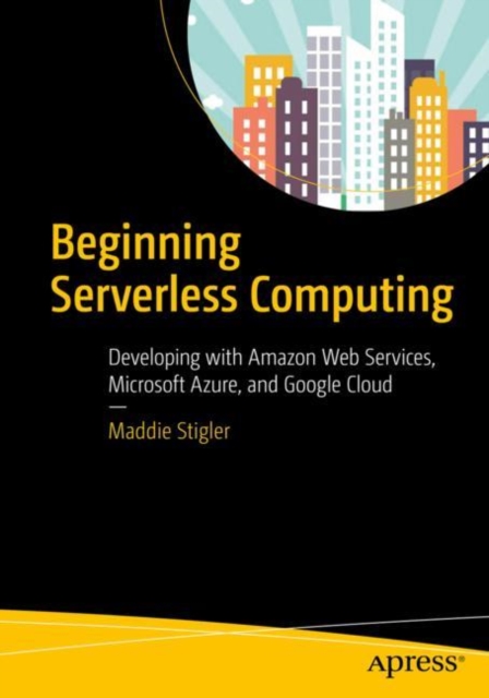 Beginning Serverless Computing : Developing with Amazon Web Services, Microsoft Azure, and Google Cloud, EPUB eBook