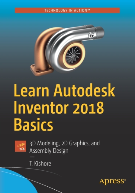 Learn Autodesk Inventor 2018 Basics : 3D Modeling, 2D Graphics, and Assembly Design, Paperback / softback Book