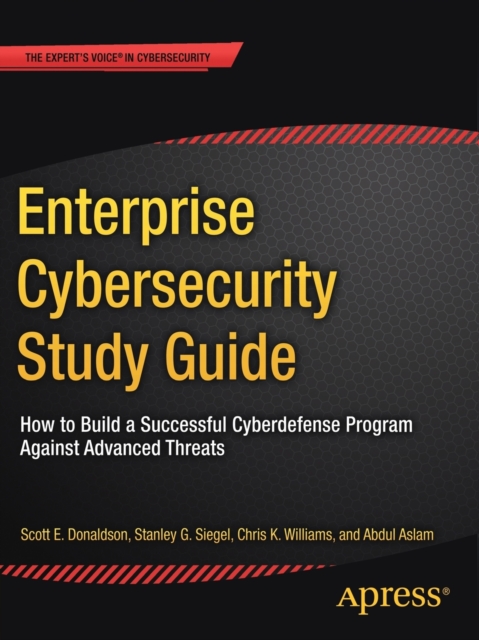 Enterprise Cybersecurity Study Guide : How to Build a Successful Cyberdefense Program Against Advanced Threats, Paperback / softback Book