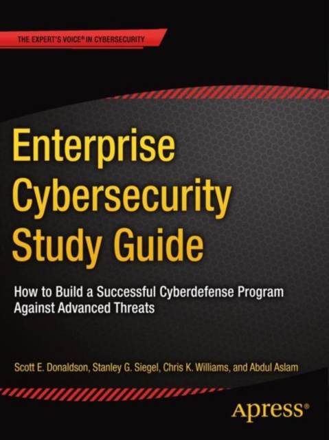 Enterprise Cybersecurity Study Guide : How to Build a Successful Cyberdefense Program Against Advanced Threats, EPUB eBook