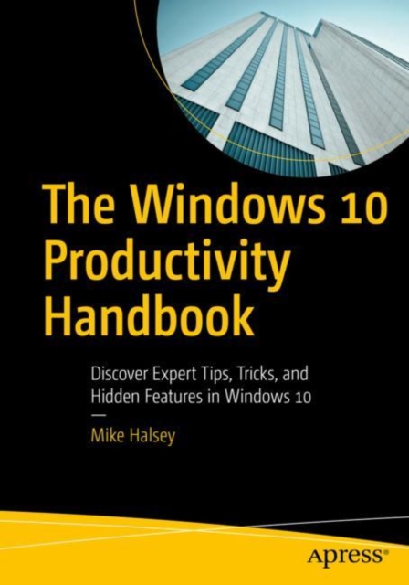 The Windows 10 Productivity Handbook : Discover Expert Tips, Tricks, and Hidden Features in Windows 10, EPUB eBook