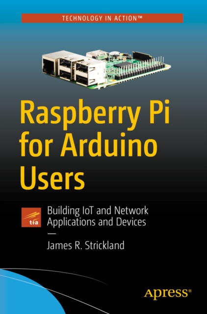 Raspberry Pi for Arduino Users : Building IoT and Network Applications and Devices, EPUB eBook