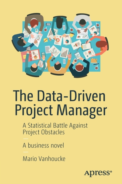 The Data-Driven Project Manager : A Statistical Battle Against Project Obstacles, Paperback / softback Book