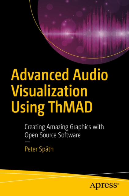 Advanced Audio Visualization Using ThMAD : Creating Amazing Graphics with Open Source Software, EPUB eBook