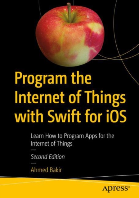 Program the Internet of Things with Swift for iOS : Learn How to Program Apps for the Internet of Things, EPUB eBook