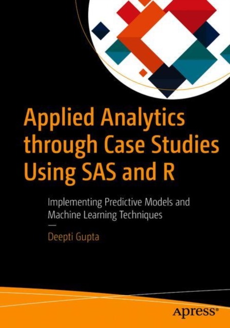 Applied Analytics through Case Studies Using SAS and R : Implementing Predictive Models and Machine Learning Techniques, EPUB eBook