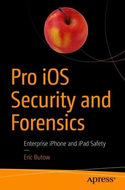 Pro iOS Security and Forensics : Enterprise iPhone and iPad Safety, EPUB eBook