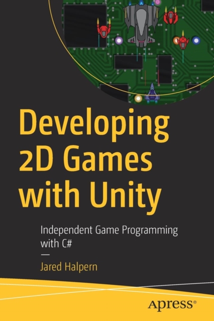 Developing 2D Games with Unity : Independent Game Programming with C#, Paperback / softback Book