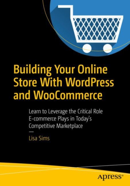 Building Your Online Store With WordPress and WooCommerce : Learn to Leverage the Critical Role E-commerce Plays in Today's Competitive Marketplace, EPUB eBook