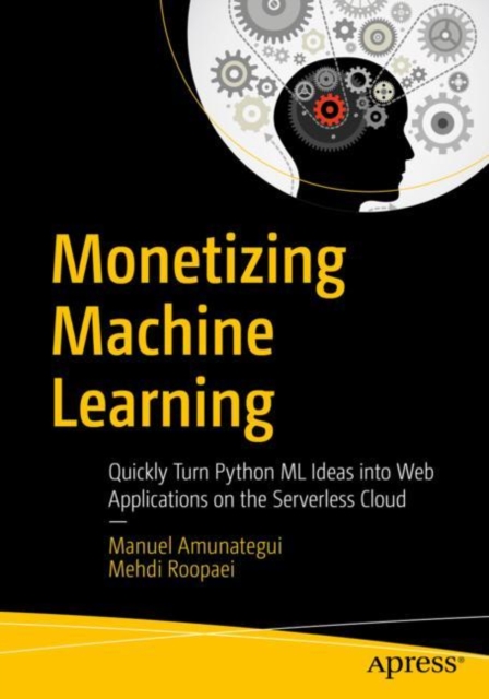 Monetizing Machine Learning : Quickly Turn Python ML Ideas into Web Applications on the Serverless Cloud, EPUB eBook