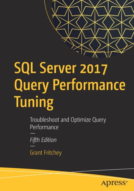 SQL Server 2017 Query Performance Tuning : Troubleshoot and Optimize Query Performance, Paperback / softback Book