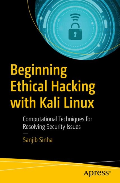 Beginning Ethical Hacking with Kali Linux : Computational Techniques for Resolving Security Issues, Paperback / softback Book