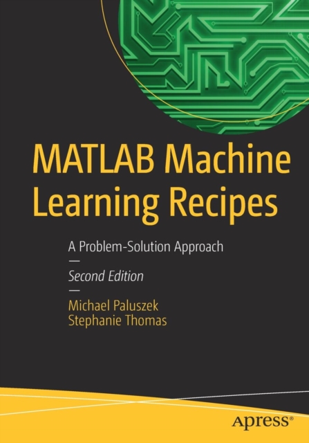 MATLAB Machine Learning Recipes : A Problem-Solution Approach, Paperback / softback Book