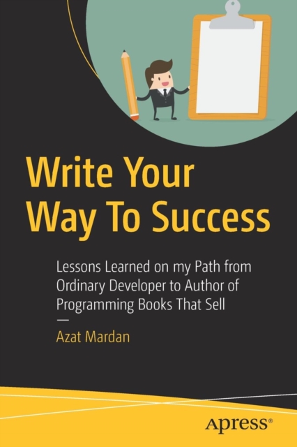 Write Your Way To Success : Lessons Learned on my Path from Ordinary Developer to Author of Programming Books That Sell, Paperback / softback Book