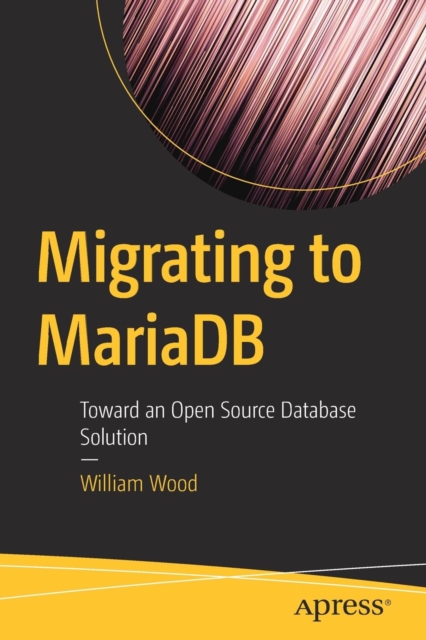 Migrating to MariaDB : Toward an Open Source Database Solution, Paperback / softback Book