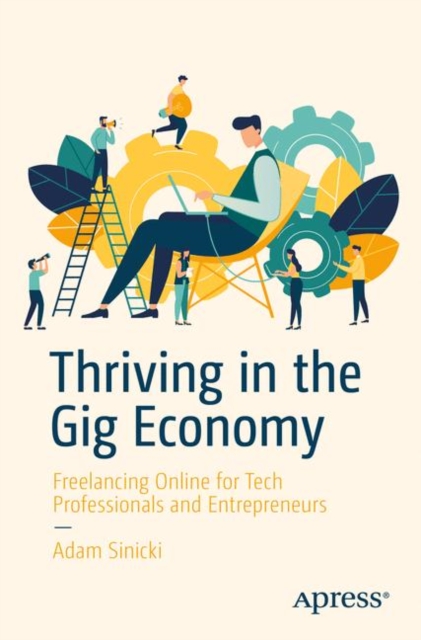 Thriving in the Gig Economy : Freelancing Online for Tech Professionals and Entrepreneurs, Paperback / softback Book