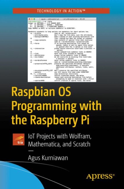 Raspbian OS Programming with the Raspberry Pi : IoT Projects with Wolfram, Mathematica, and Scratch, Paperback / softback Book