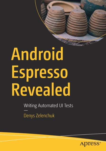 Android Espresso Revealed : Writing Automated UI Tests, Paperback / softback Book