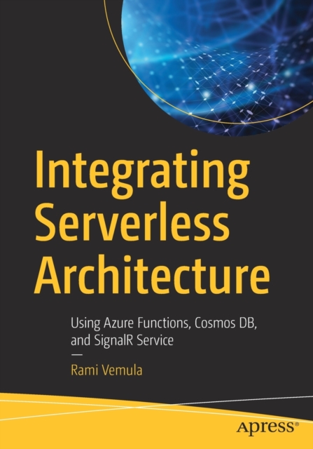 Integrating Serverless Architecture : Using Azure Functions, Cosmos DB, and SignalR Service, Paperback / softback Book