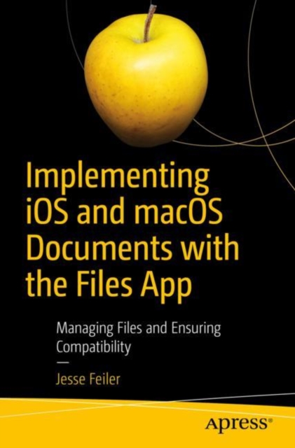 Implementing iOS and macOS Documents with the Files App : Managing Files and Ensuring Compatibility, Paperback / softback Book