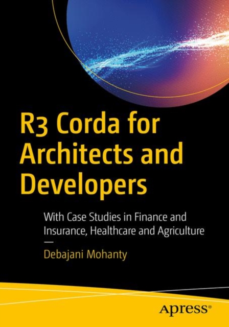 R3 Corda for Architects and Developers : With Case Studies in Finance, Insurance, Healthcare, Travel, Telecom, and Agriculture, Hardback Book
