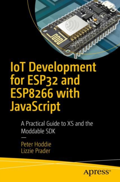 IoT Development for ESP32 and ESP8266 with JavaScript : A Practical Guide to XS and the Moddable SDK, Paperback / softback Book