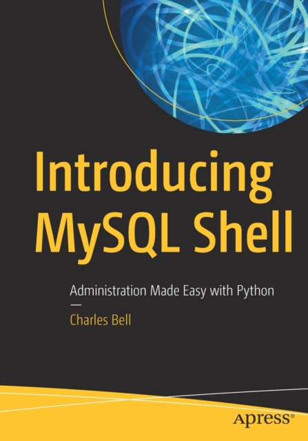 Introducing MySQL Shell : Administration Made Easy with Python, Paperback / softback Book