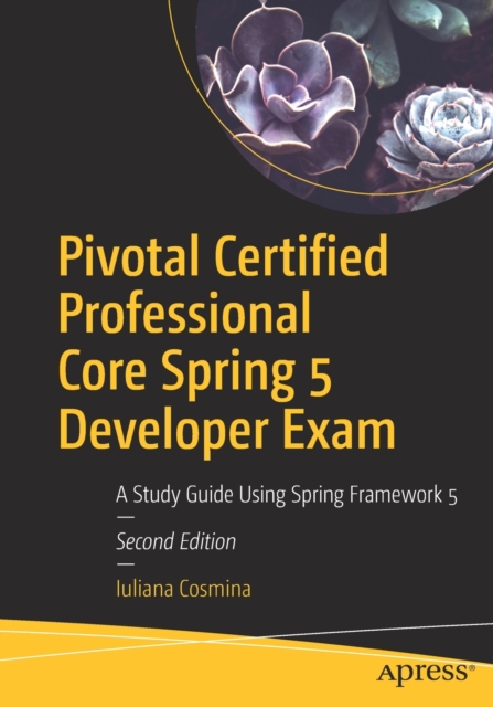 Pivotal Certified Professional Core Spring 5 Developer Exam : A Study Guide Using Spring Framework 5, Paperback / softback Book