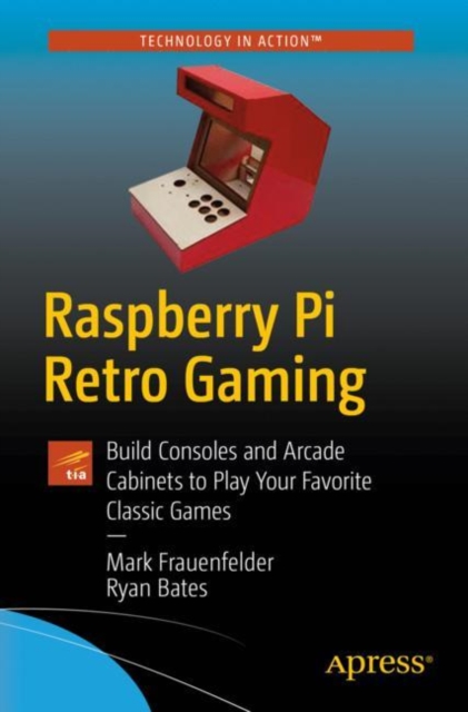 Raspberry Pi Retro Gaming : Build Consoles and Arcade Cabinets to Play Your Favorite Classic Games, EPUB eBook