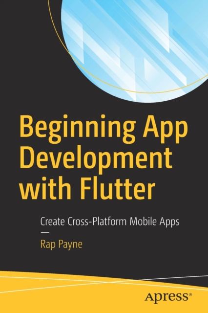 Beginning App Development with Flutter : Create Cross-Platform Mobile Apps, Paperback / softback Book