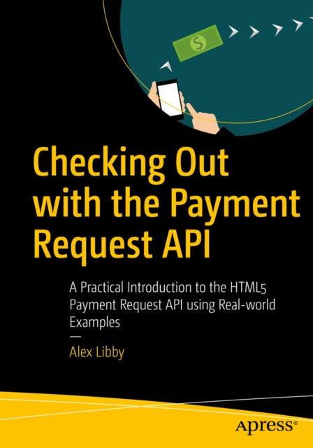 Checking Out with the Payment Request API : A Practical Introduction to the HTML5 Payment Request API using Real-world Examples, EPUB eBook
