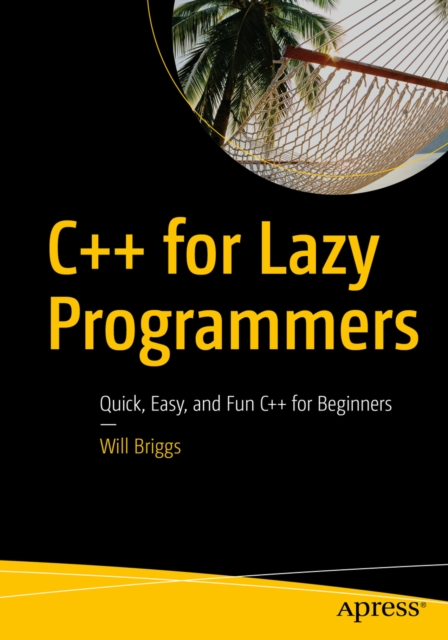 C++ for Lazy Programmers : Quick, Easy, and Fun C++ for Beginners, EPUB eBook