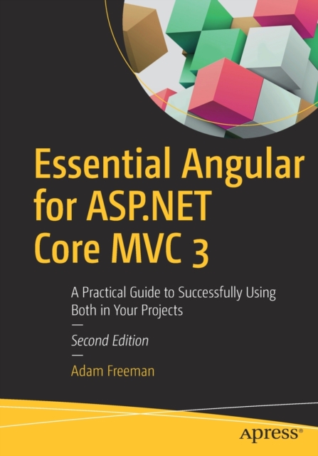 Essential Angular for ASP.NET Core MVC 3 : A Practical Guide to Successfully Using Both in Your Projects, Paperback / softback Book