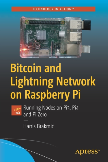 Bitcoin and Lightning Network on Raspberry Pi : Running Nodes on Pi3, Pi4 and Pi Zero, Paperback / softback Book