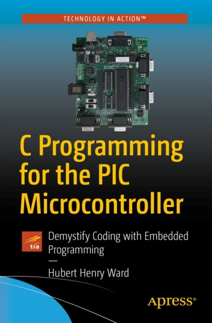 C Programming for the PIC Microcontroller : Demystify Coding with Embedded Programming, EPUB eBook
