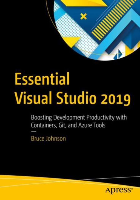 Essential Visual Studio 2019 : Boosting Development Productivity with Containers, Git, and Azure Tools, Paperback / softback Book