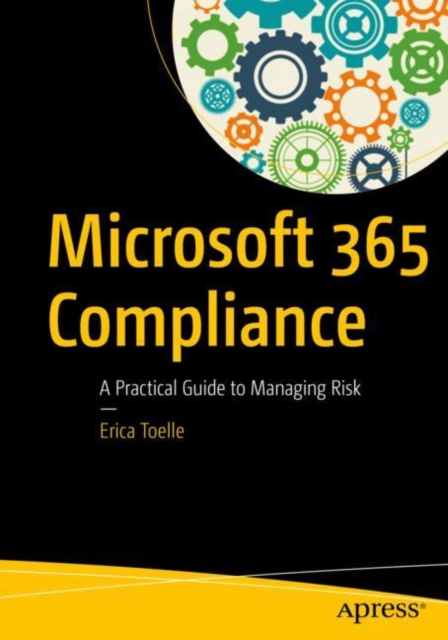 Microsoft 365 Compliance : A Practical Guide to Managing Risk, EPUB eBook