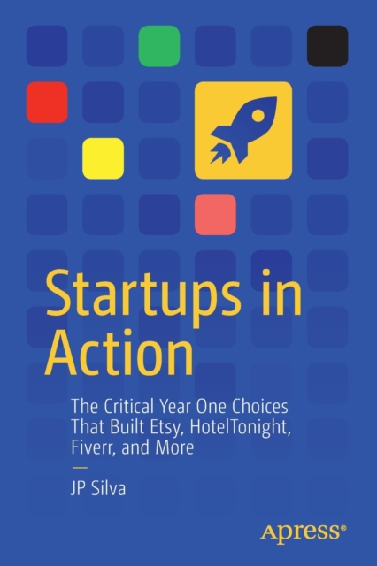 Startups in Action : The Critical Year One Choices That Built Etsy, HotelTonight, Fiverr, and More, Paperback / softback Book