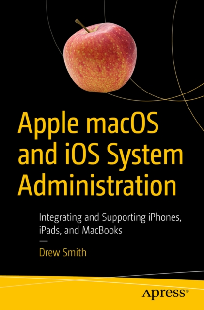 Apple macOS and iOS System Administration : Integrating and Supporting iPhones, iPads, and MacBooks, EPUB eBook