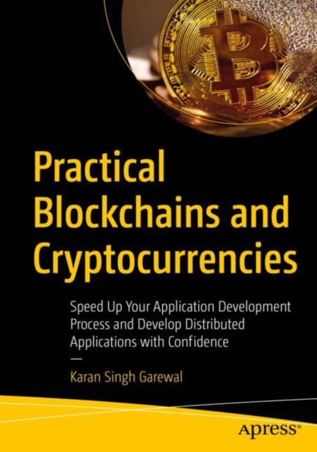 Practical Blockchains and Cryptocurrencies : Speed Up Your Application Development Process and Develop Distributed Applications with Confidence, EPUB eBook
