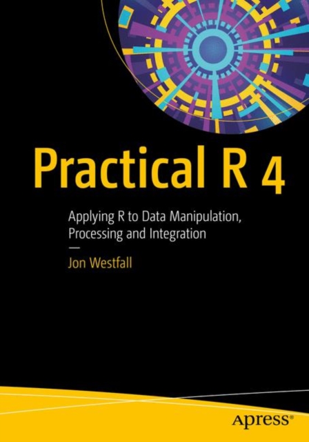 Practical R 4 : Applying R to Data Manipulation, Processing and Integration, Paperback / softback Book