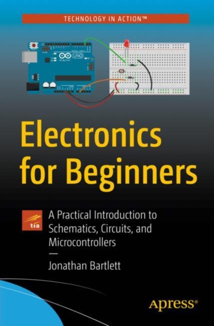 Electronics for Beginners : A Practical Introduction to Schematics, Circuits, and Microcontrollers, Paperback / softback Book